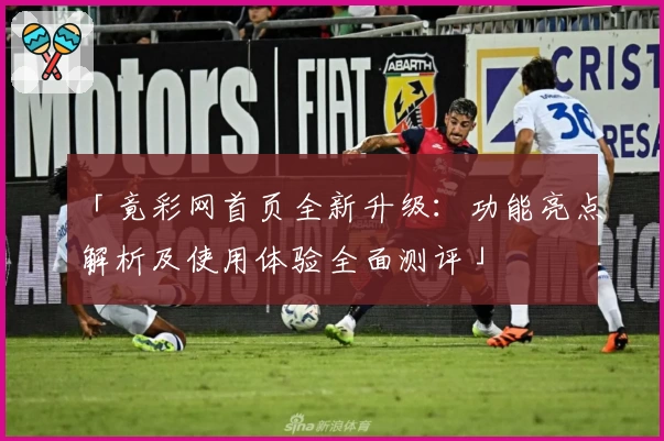 「竟彩网首页全新升级：功能亮点解析及使用体验全面测评」