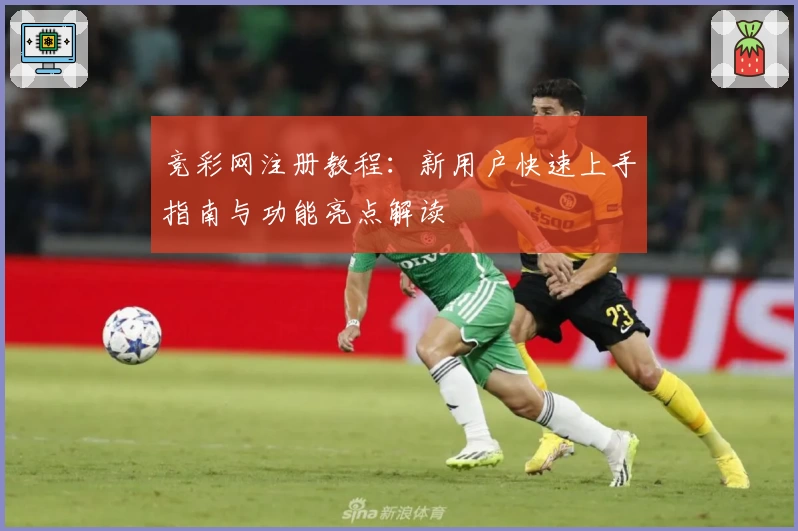 竞彩网注册教程：新用户快速上手指南与功能亮点解读