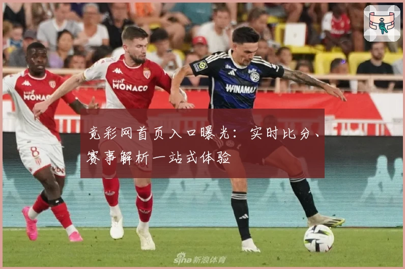 竟彩网首页入口曝光：实时比分、赛事解析一站式体验