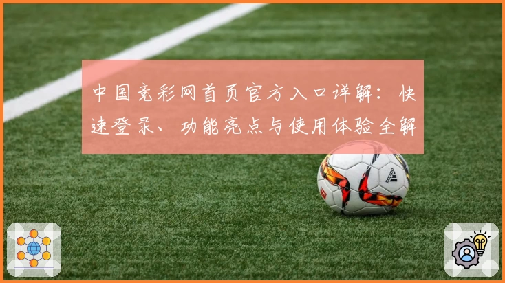 中国竞彩网首页官方入口详解：快速登录、功能亮点与使用体验全解析