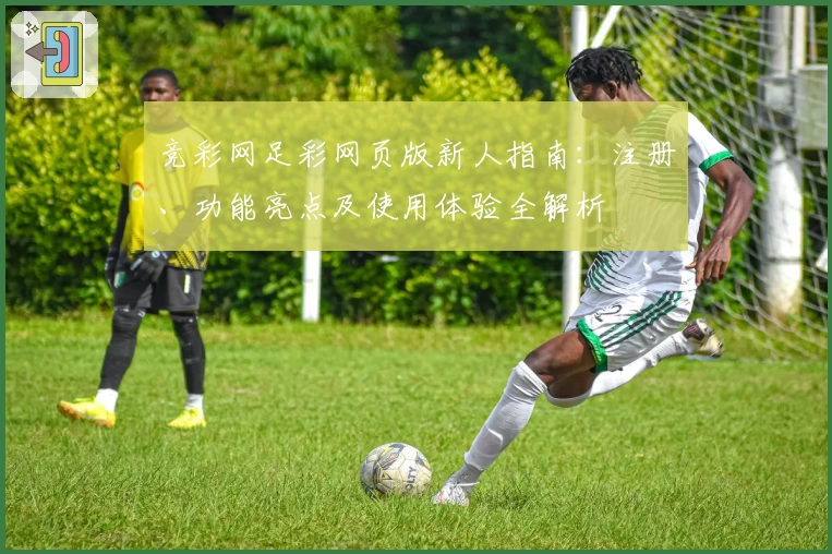 竞彩网足彩网页版新人指南:注册、功能亮点及使用体验全解析