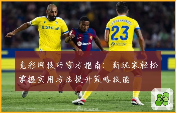 竞彩网技巧官方指南:新玩家轻松掌握实用方法提升策略技能