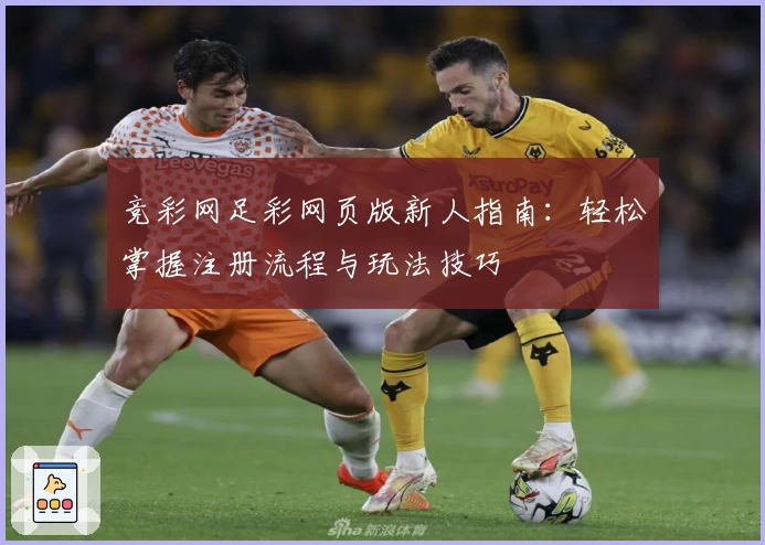 竞彩网足彩网页版新人指南:轻松掌握注册流程与玩法技巧