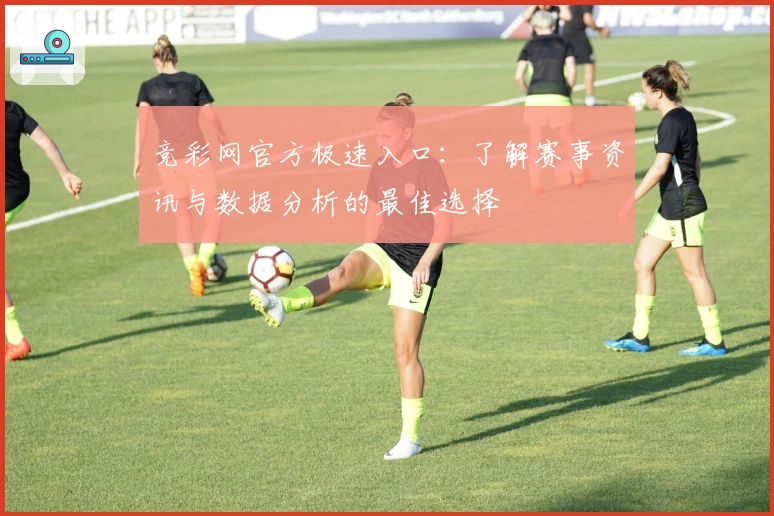 竞彩网官方极速入口：了解赛事资讯与数据分析的最佳选择