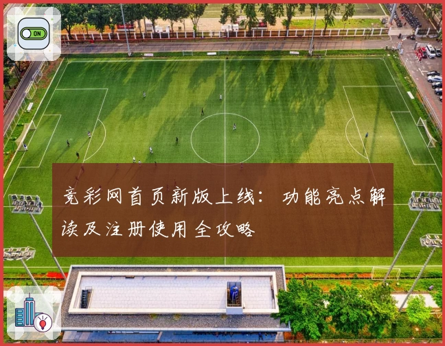 竞彩网首页新版上线:功能亮点解读及注册使用全攻略