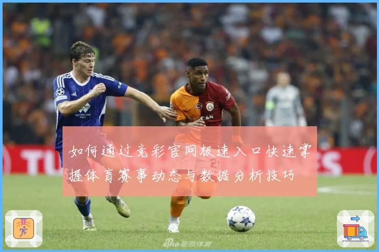 如何通过竞彩官网极速入口快速掌握体育赛事动态与数据分析技巧