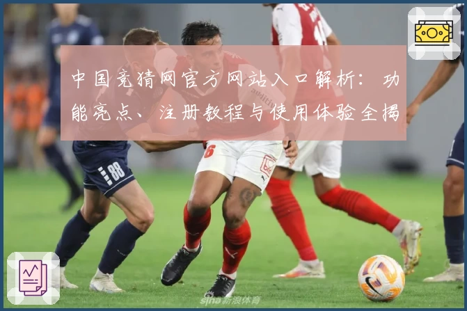 中国竞猜网官方网站入口解析：功能亮点、注册教程与使用体验全揭秘